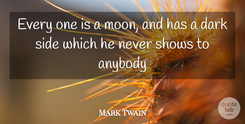 Mark Twain Quote About Anybody, Character, Dark, Shows, Side: Every One Is A Moon...