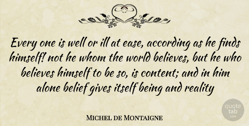 Michel de Montaigne Quote About Believe, Reality, Giving: Every One Is Well Or...