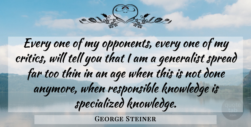 George Steiner Quote About Age, Opponents, Done: Every One Of My Opponents...