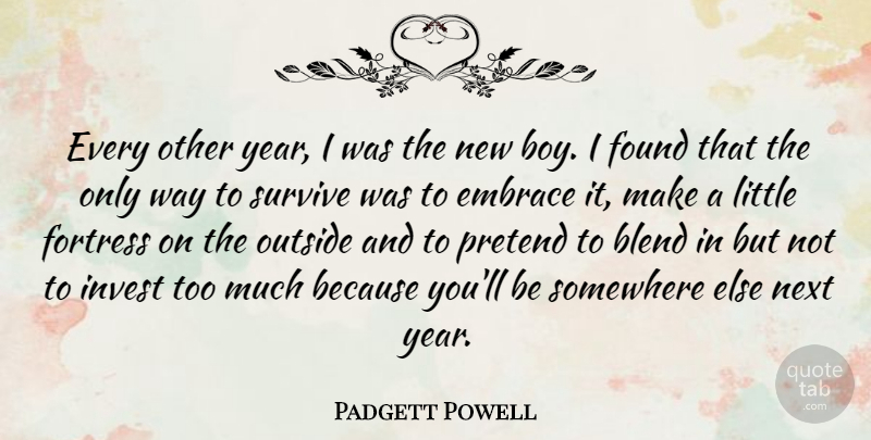 Padgett Powell Quote About Blend, Fortress, Found, Invest, Next: Every Other Year I Was...