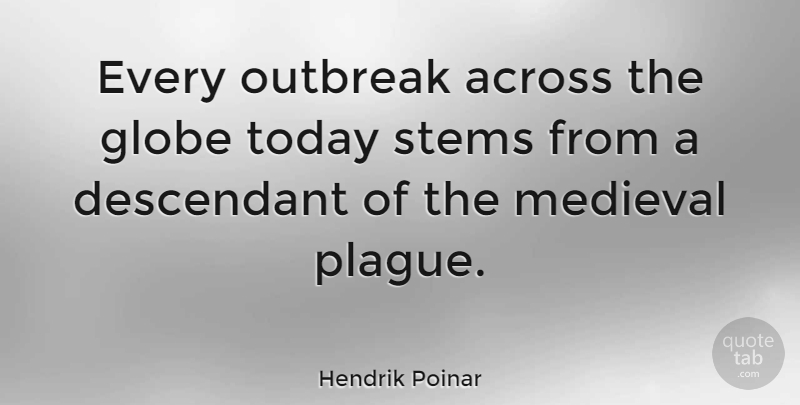 Hendrik Poinar Quote About Across, Descendant, Globe, Stems: Every Outbreak Across The Globe...