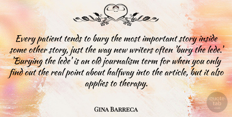 Gina Barreca Quote About Applies, Bury, Halfway, Inside, Journalism: Every Patient Tends To Bury...