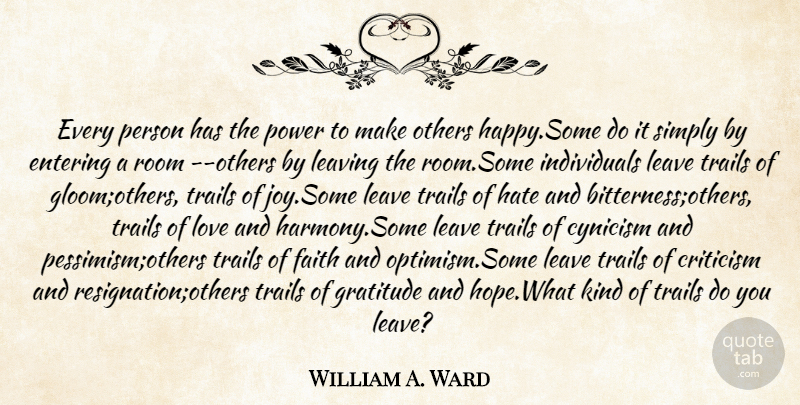 William A. Ward Quote About Criticism, Cynicism, Entering, Faith, Gratitude: Every Person Has The Power...