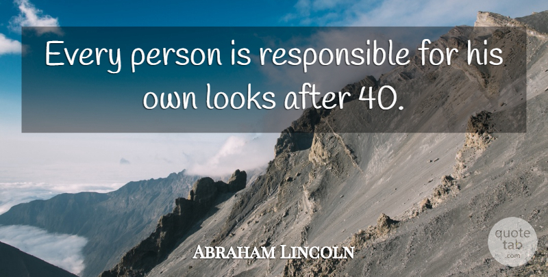 Abraham Lincoln Quote About Looks, Appearance, Responsible: Every Person Is Responsible For...