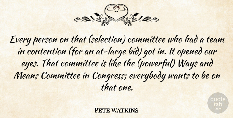 Pete Watkins Quote About Committee, Contention, Everybody, Means, Opened: Every Person On That Selection...