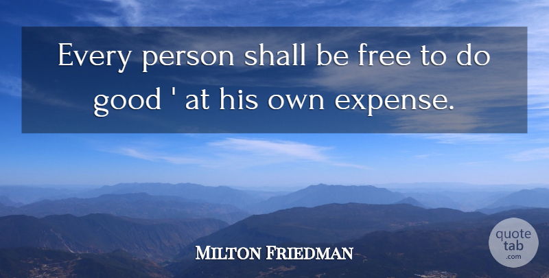 Milton Friedman Quote About Expenses, Persons: Every Person Shall Be Free...