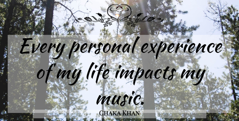 Chaka Khan Quote About Impact, Personal Experiences: Every Personal Experience Of My...