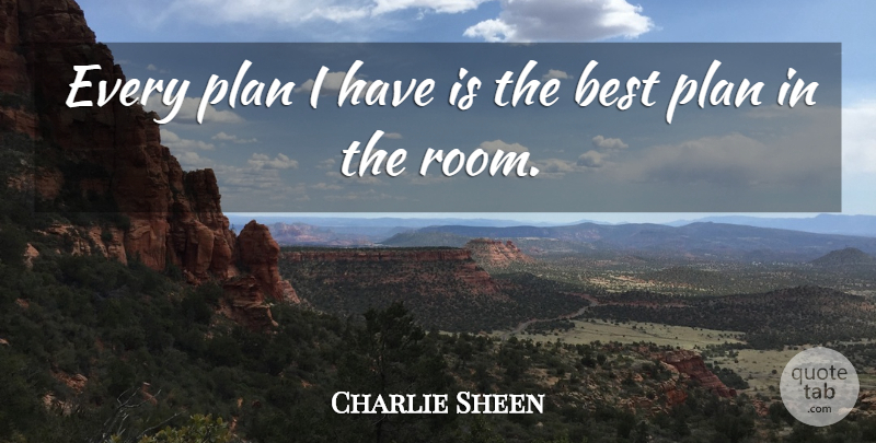 Charlie Sheen Quote About Rooms, Plans: Every Plan I Have Is...