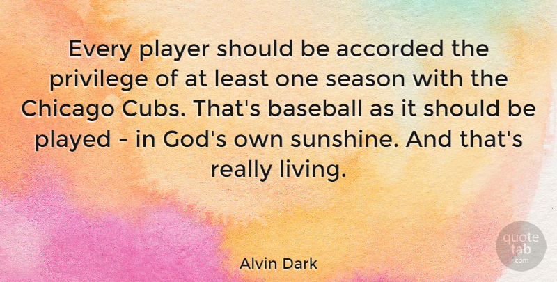 Alvin Dark Quote About Baseball, Sunshine, Player: Every Player Should Be Accorded...