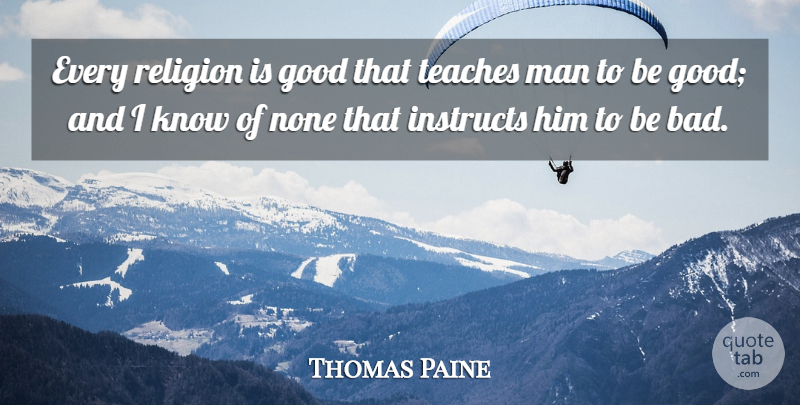 Thomas Paine Quote About Motivation, Men, Teach: Every Religion Is Good That...