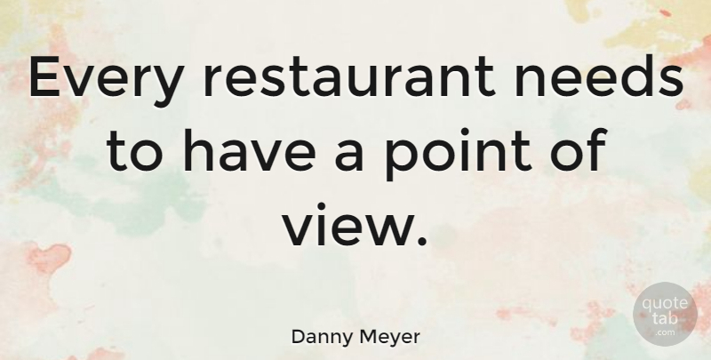 Danny Meyer Quote About Needs: Every Restaurant Needs To Have...