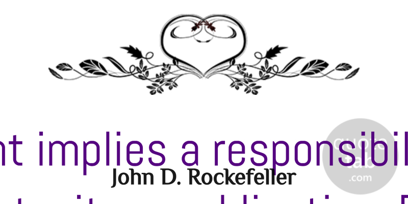 John D. Rockefeller Quote About Inspirational, Business, Responsibility: Every Right Implies A Responsibility...