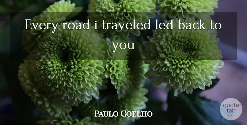 Paulo Coelho Quote About Traveled: Every Road I Traveled Led...