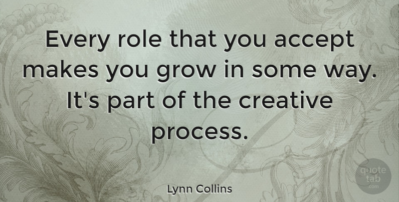Lynn Collins Quote About Creative, Way, Roles: Every Role That You Accept...