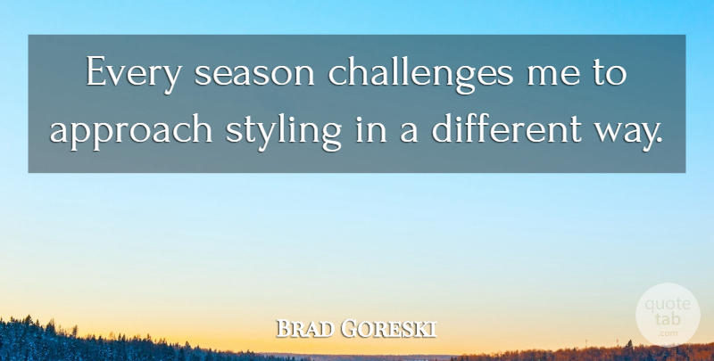 Brad Goreski Quote About Styling: Every Season Challenges Me To...