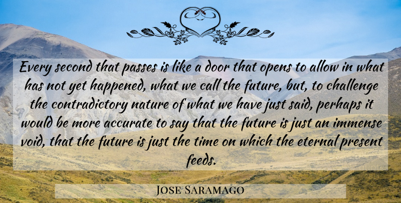 Jose Saramago Quote About Doors, Challenges, Would Be: Every Second That Passes Is...