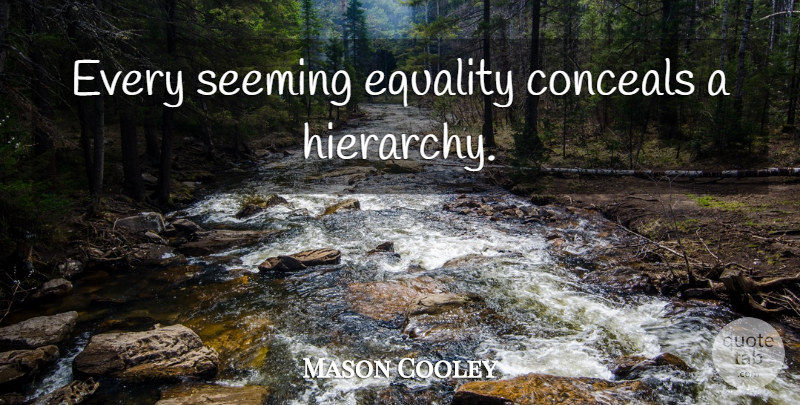 Mason Cooley Quote About Equality, Hierarchy, Seeming: Every Seeming Equality Conceals A...