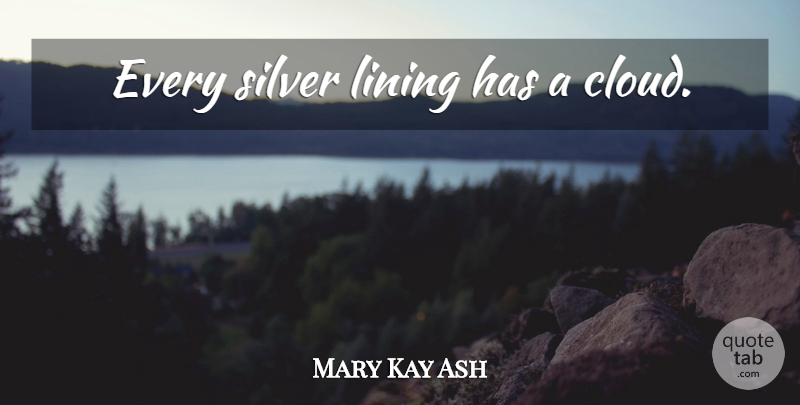 Mary Kay Ash Quote About Leadership, Wisdom, Adversity: Every Silver Lining Has A...