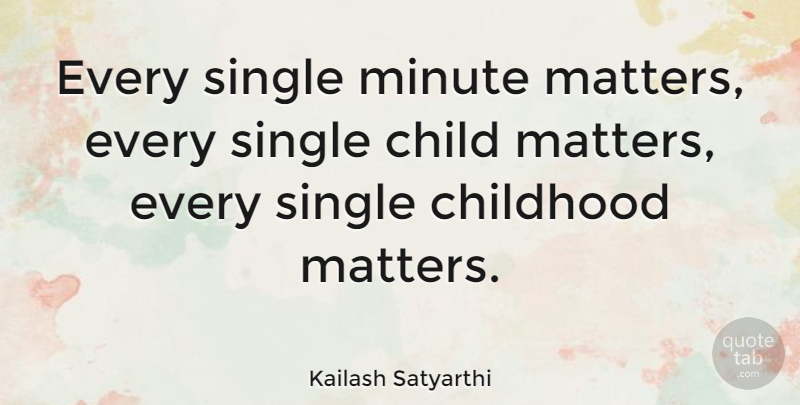 Kailash Satyarthi Quote About Minute, Single: Every Single Minute Matters Every...