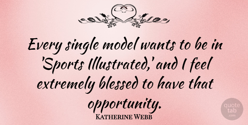 Katherine Webb Quote About Blessed, Extremely, Model, Single, Sports: Every Single Model Wants To...