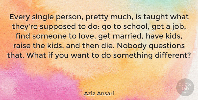 Aziz Ansari Quote About Love, Nobody, Raise, Single, Supposed: Every Single Person Pretty Much...