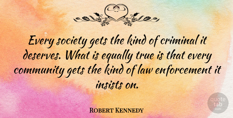 Robert Kennedy Quote About Law, Community, Police: Every Society Gets The Kind...
