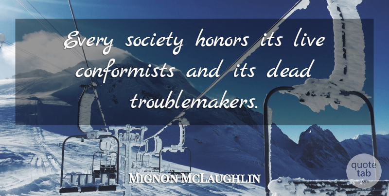 Mignon McLaughlin Quote About Society: Every Society Honors Its Live...