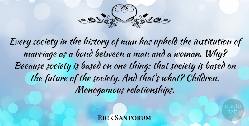 Rick Santorum Quote About Children, Men, Institutions: Every Society In The History...