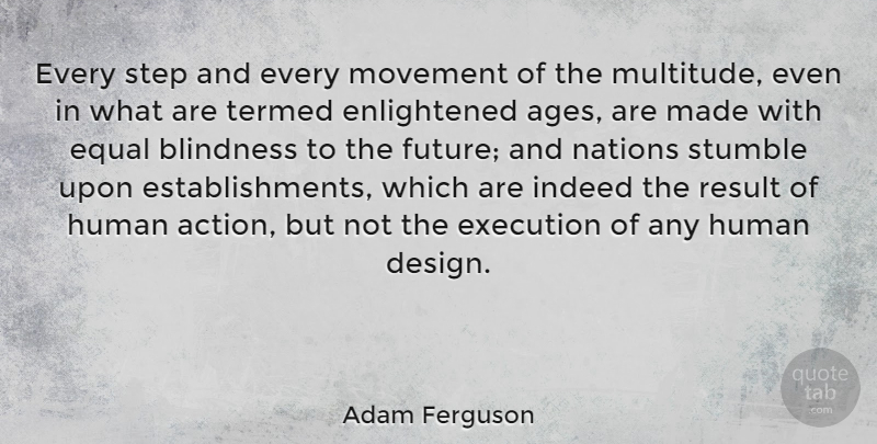 Adam Ferguson Quote About Blindness, Equal, Execution, Human, Indeed: Every Step And Every Movement...