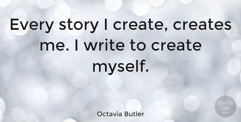 Octavia Butler Quote About Writing, Stories: Every Story I Create Creates...