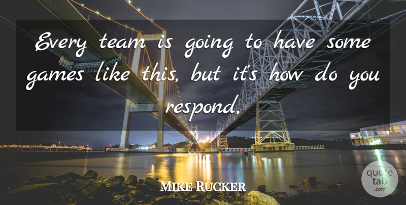 Mike Rucker Quote About Games, Team: Every Team Is Going To...