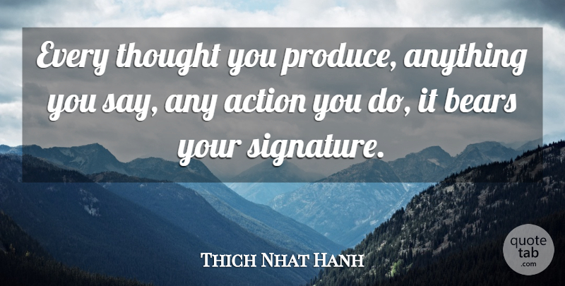 Nhat Hanh Quote About Inspirational, Life, Change: Every Thought You Produce Anything...