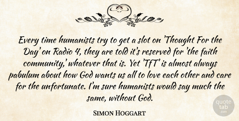 Simon Hoggart Quote About Almost, Care, Faith, God, Love: Every Time Humanists Try To...