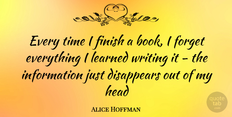 Alice Hoffman Quote About Book, Writing, Forget Everything: Every Time I Finish A...