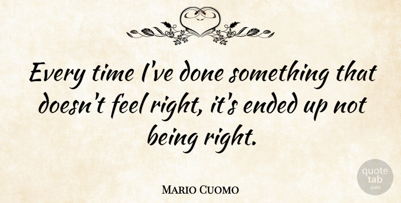 Mario Cuomo Quote About Integrity, Character, Done: Every Time Ive Done Something...