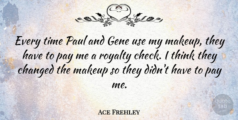 Ace Frehley Quote About Makeup, Thinking, Use: Every Time Paul And Gene...