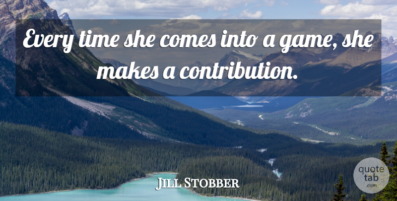 Jill Stobber Quote About Time: Every Time She Comes Into...
