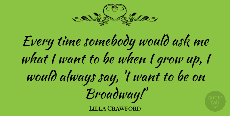 Lilla Crawford Quote About Ask, Somebody, Time: Every Time Somebody Would Ask...