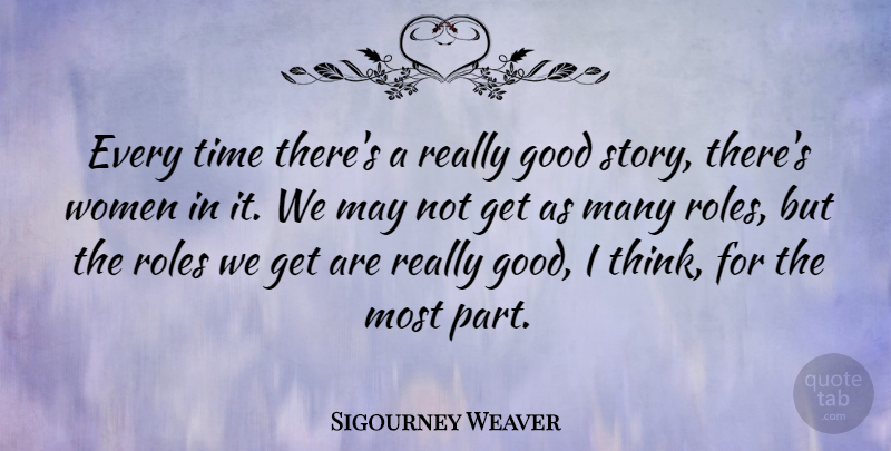 Sigourney Weaver Quote About Good, Roles, Time, Women: Every Time Theres A Really...