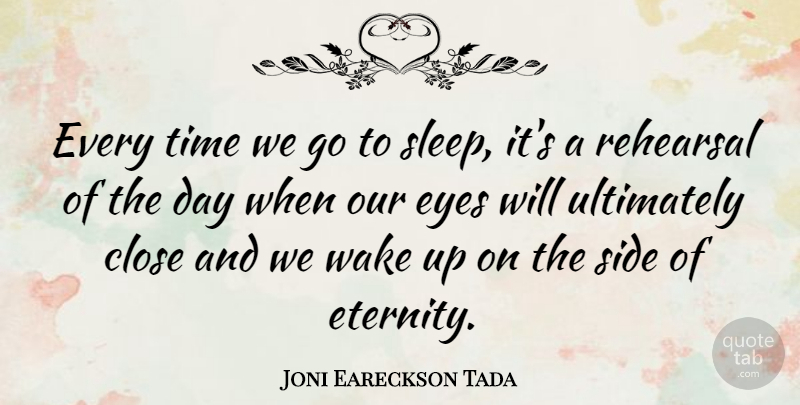 Joni Eareckson Tada Quote About Sleep, Eye, Rehearsal: Every Time We Go To...
