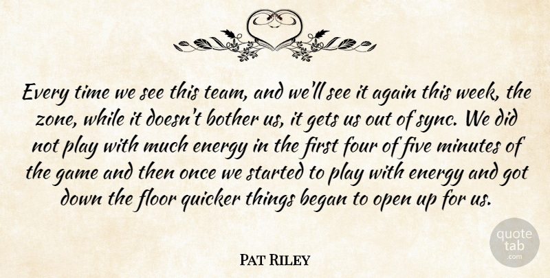 Pat Riley Quote About Again, Began, Bother, Energy, Five: Every Time We See This...
