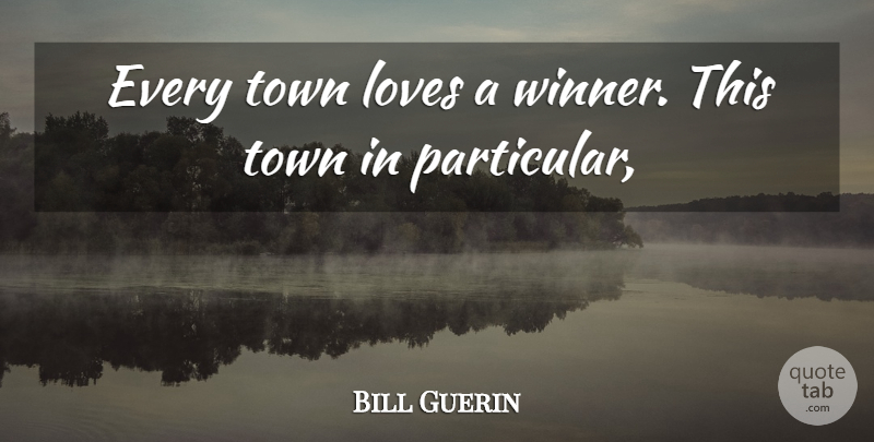 Bill Guerin Quote About Loves, Town: Every Town Loves A Winner...