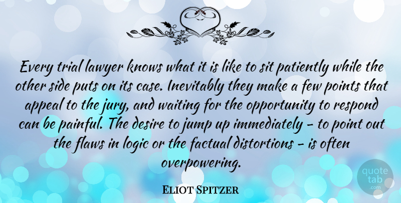 Eliot Spitzer Quote About Appeal, Desire, Factual, Few, Inevitably: Every Trial Lawyer Knows What...