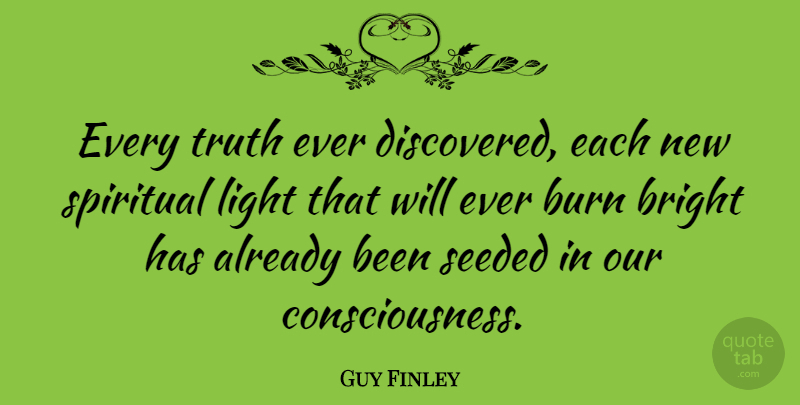 Guy Finley Quote About Spiritual, Light, Consciousness: Every Truth Ever Discovered Each...