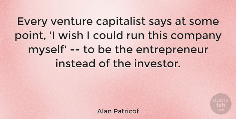 Alan Patricof Quote About Running, Entrepreneur, Wish: Every Venture Capitalist Says At...