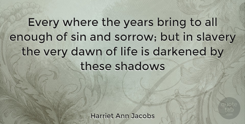 Harriet Ann Jacobs Quote About Years, Sorrow, Shadow: Every Where The Years Bring...