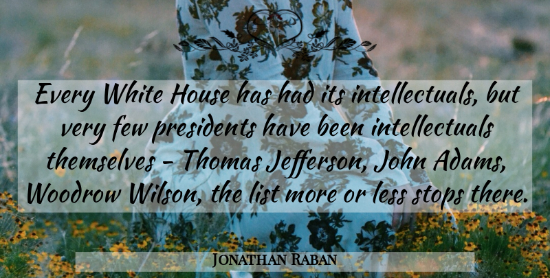 Jonathan Raban Quote About White, House, President: Every White House Has Had...