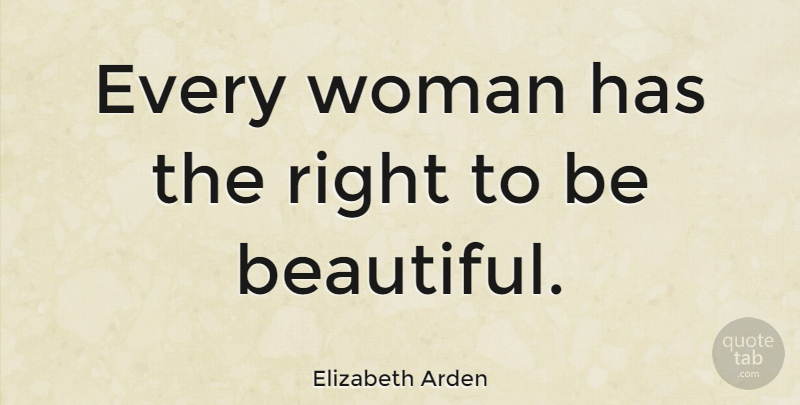 Elizabeth Arden Quote About Inspirational, Beautiful, Women: Every Woman Has The Right...