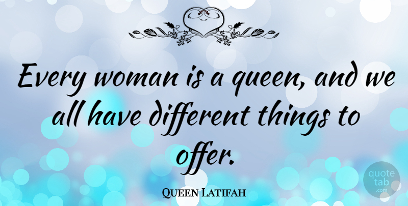Queen Latifah Quote About Queens, Different, Offers: Every Woman Is A Queen...