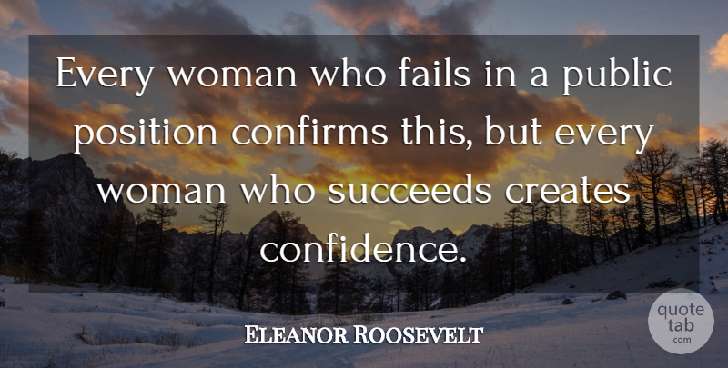 Eleanor Roosevelt Quote About Creates, Fails, Position, Public, Succeeds: Every Woman Who Fails In...
